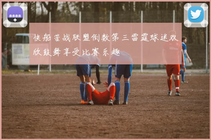 快船苦战联盟倒数第三雷霆球迷欢欣鼓舞享受比赛乐趣