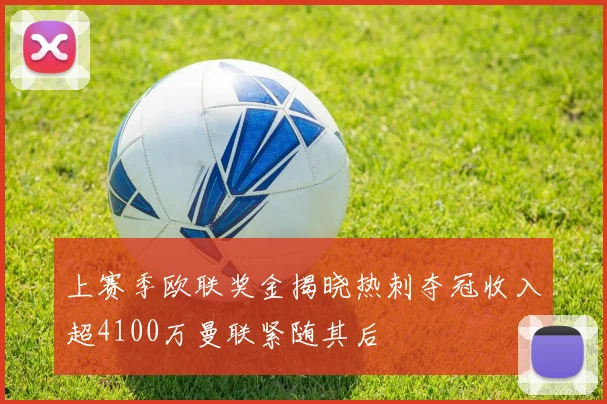 上赛季欧联奖金揭晓热刺夺冠收入超4100万曼联紧随其后